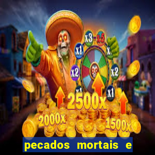 pecados mortais e veniais lista